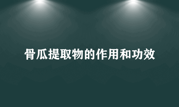 骨瓜提取物的作用和功效