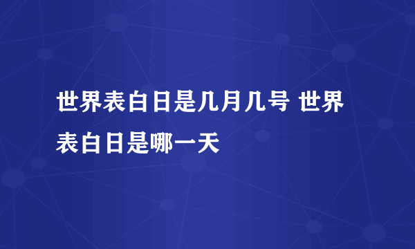 世界表白日是几月几号 世界表白日是哪一天