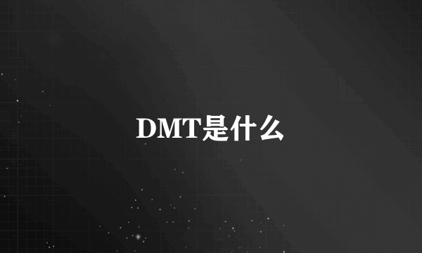 DMT是什么