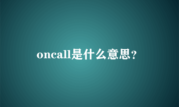 oncall是什么意思？