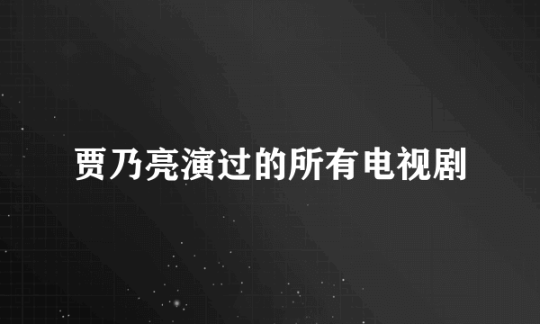 贾乃亮演过的所有电视剧