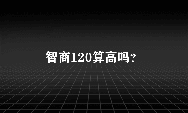 智商120算高吗？