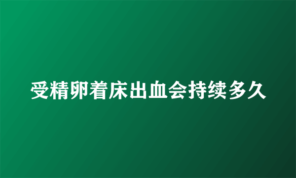 受精卵着床出血会持续多久