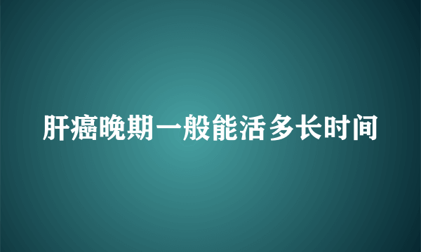 肝癌晚期一般能活多长时间