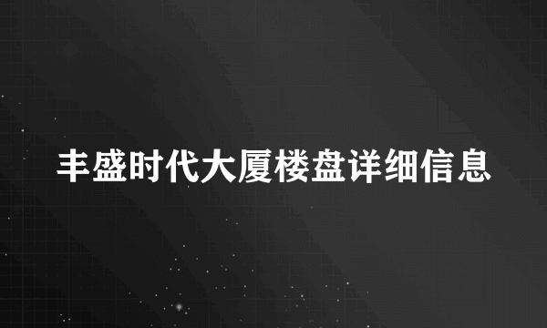 丰盛时代大厦楼盘详细信息