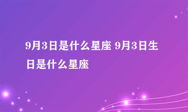 9月3日是什么星座 9月3日生日是什么星座