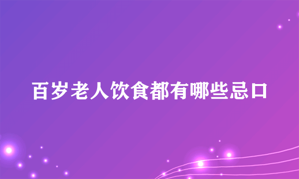 百岁老人饮食都有哪些忌口