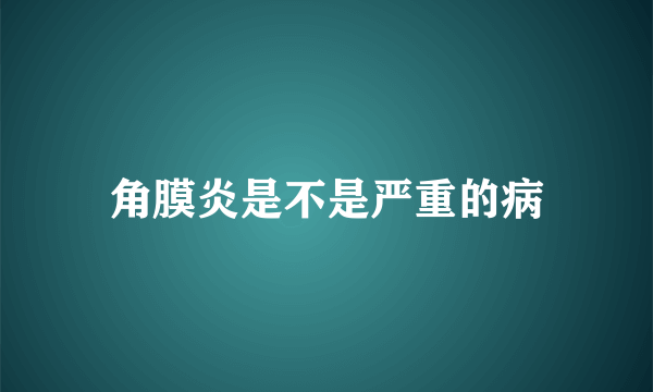 角膜炎是不是严重的病