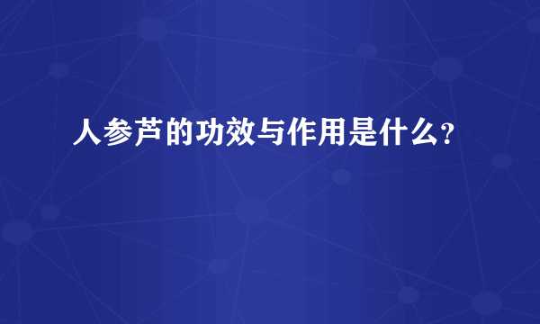 人参芦的功效与作用是什么？