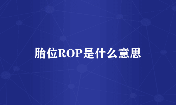 胎位ROP是什么意思