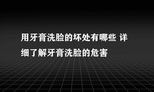 用牙膏洗脸的坏处有哪些 详细了解牙膏洗脸的危害