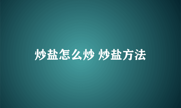 炒盐怎么炒 炒盐方法