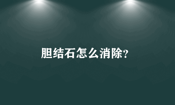 胆结石怎么消除？