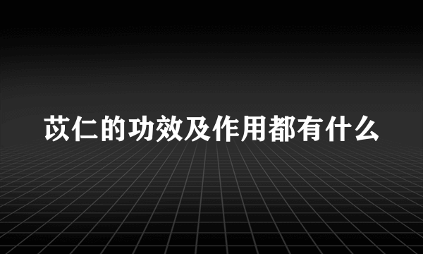 苡仁的功效及作用都有什么