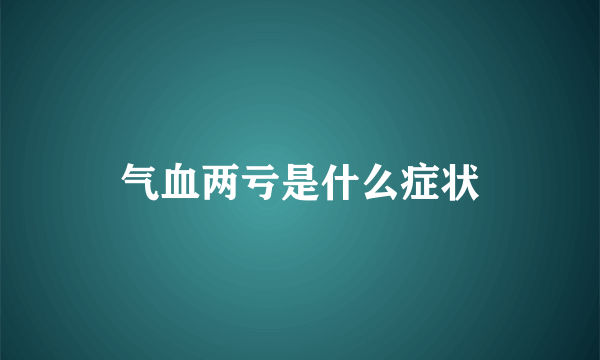 气血两亏是什么症状