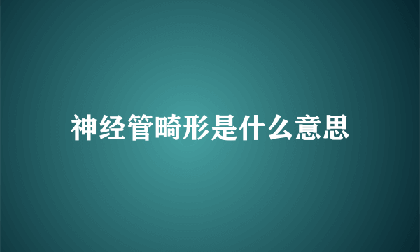 神经管畸形是什么意思