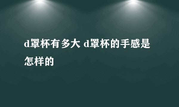 d罩杯有多大 d罩杯的手感是怎样的