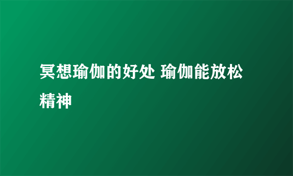 冥想瑜伽的好处 瑜伽能放松精神