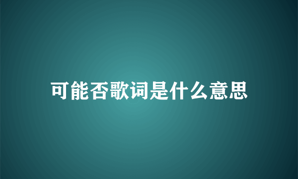 可能否歌词是什么意思