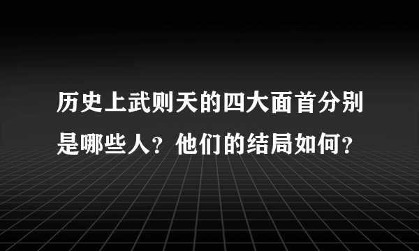 历史上武则天的四大面首分别是哪些人？他们的结局如何？