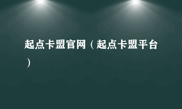 起点卡盟官网（起点卡盟平台）