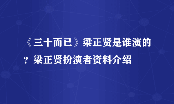 《三十而已》梁正贤是谁演的？梁正贤扮演者资料介绍