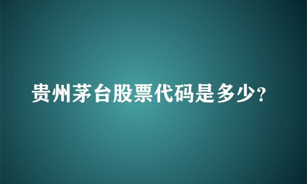 贵州茅台股票代码是多少？