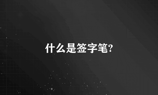 什么是签字笔?