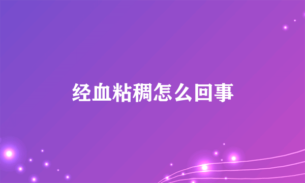 经血粘稠怎么回事