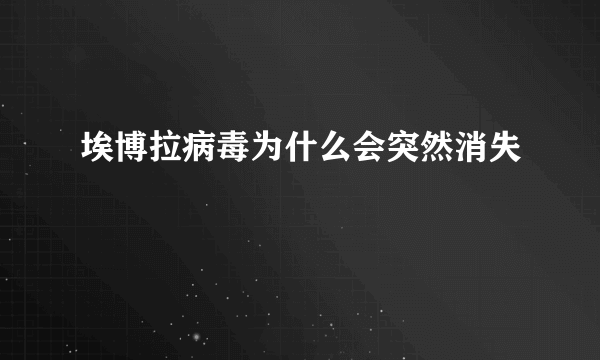 埃博拉病毒为什么会突然消失