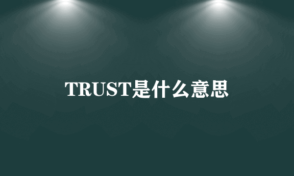 TRUST是什么意思