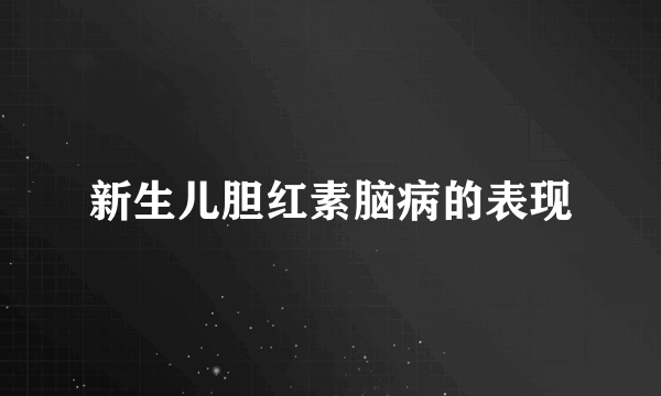 新生儿胆红素脑病的表现