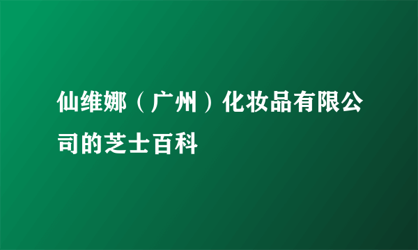 仙维娜（广州）化妆品有限公司的芝士百科