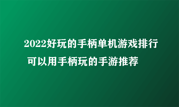 2022好玩的手柄单机游戏排行 可以用手柄玩的手游推荐