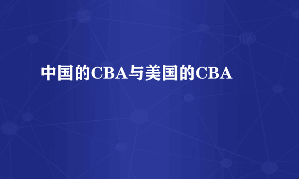 中国的CBA与美国的CBA