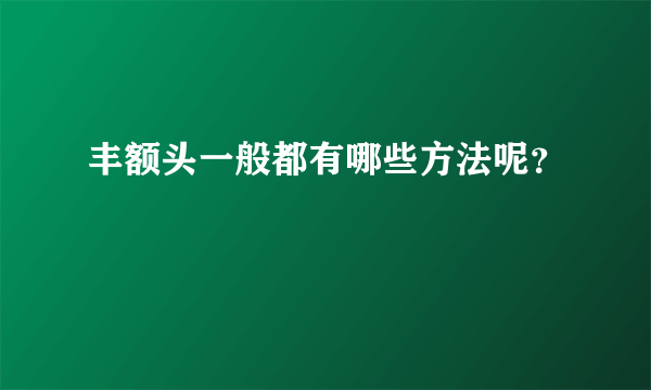 丰额头一般都有哪些方法呢？