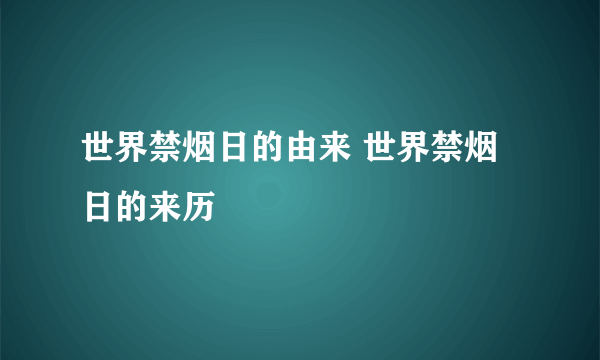 世界禁烟日的由来 世界禁烟日的来历