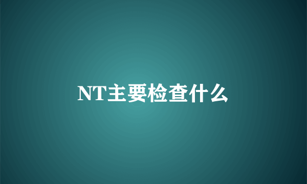 NT主要检查什么