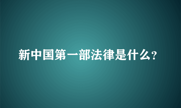 新中国第一部法律是什么？