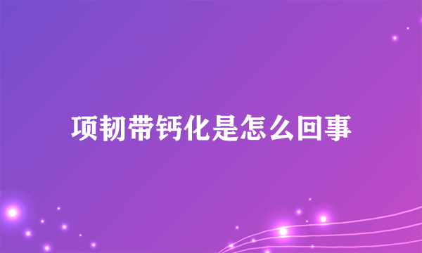 项韧带钙化是怎么回事