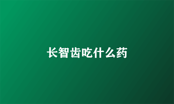 长智齿吃什么药