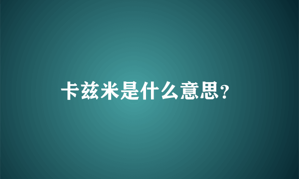 卡兹米是什么意思？