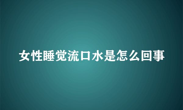 女性睡觉流口水是怎么回事