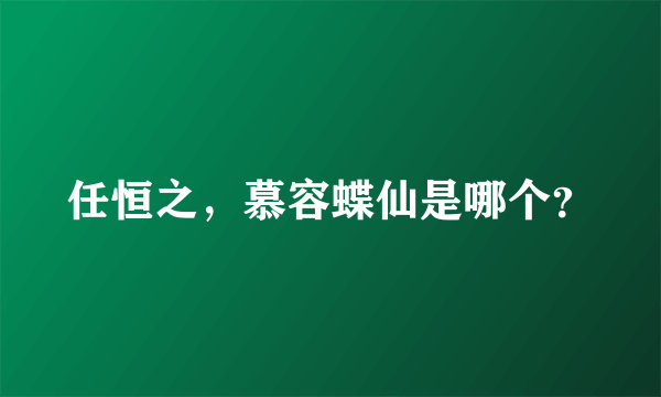 任恒之，慕容蝶仙是哪个？