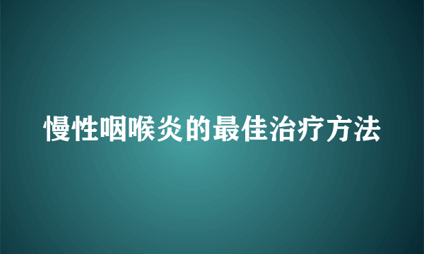 慢性咽喉炎的最佳治疗方法