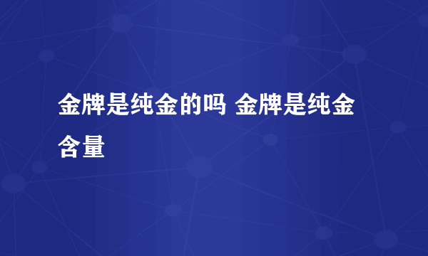 金牌是纯金的吗 金牌是纯金含量