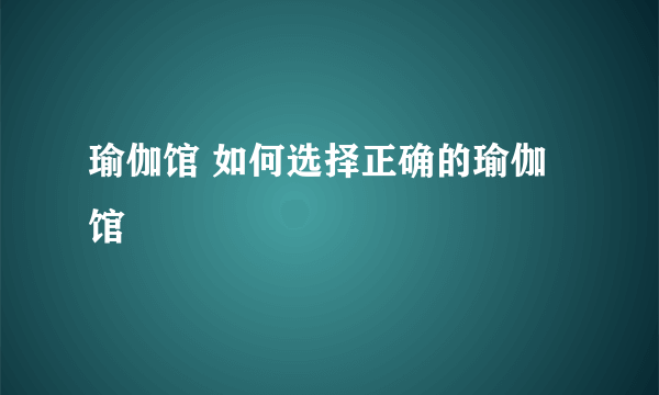 瑜伽馆 如何选择正确的瑜伽馆