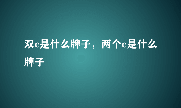 双c是什么牌子，两个c是什么牌子