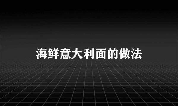 海鲜意大利面的做法