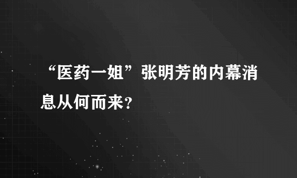 “医药一姐”张明芳的内幕消息从何而来？